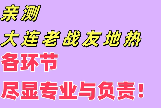 親測大連老戰(zhàn)友地熱，各環(huán)節(jié)盡顯專業(yè)與責任！